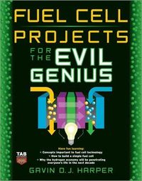 Fuel Cell Projects for the Evil Genius; Gavin Harper; 2008