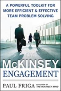 The McKinsey Engagement: A Powerful Toolkit For More Efficient and Effective Team Problem Solving; Paul Friga; 2009