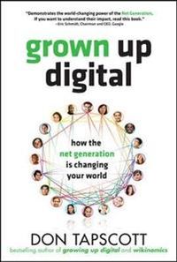 Grown Up Digital: How the Net Generation is Changing Your World; Don Tapscott; 2009
