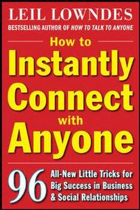 How to Instantly Connect with Anyone: 96 All-New Little Tricks for Big Success in Relationships; Leil Lowndes; 2009
