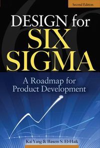 Design for Six Sigma: A Roadmap for Product Development; Kai Yang, Basem S Ei-Haik; 2008