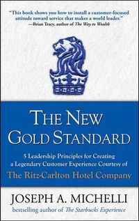 The New Gold Standard: 5 Leadership Principles for Creating a Legendary Customer Experience Courtesy of the Ritz-Carlton Hotel Company; Joseph Michelli; 2008