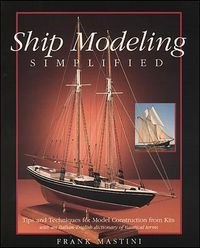 Ship Modeling Simplified: Tips and Techniques for Model Construction from Kits; Frank Mastini; 1990