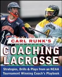 Carl Runk's Coaching Lacrosse: Strategies, Drills, & Plays from an NCAA Tournament Winning Coach's Playbook; Carl Runk; 2009