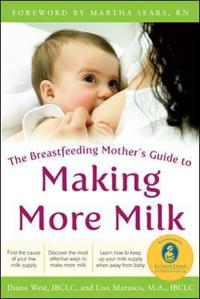 The Breastfeeding Mother's Guide to Making More Milk: Foreword by Martha Sears, RN; West Diana, Marasco Lisa; 2009