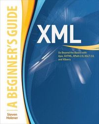 XML: A Beginner's Guide; Steven Holzner; 2009