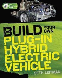 Build Your Own Plug-In Hybrid Electric Vehicle; Seth Leitman; 2009