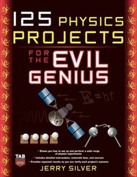 125 Physics Projects for the Evil Genius; Jerry Silver; 2009