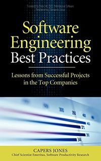 Software Engineering Best Practices: Lessons from Successful Projects in the Top Companies; Capers Jones; 2009