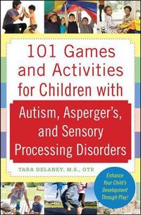 101 Games and Activities for Children With Autism, Aspergers and Sensory Processing Disorders; Tara Delaney; 2009