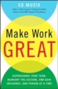 Make Work Great:  Super Charge Your Team, Reinvent the Culture, and Gain Influence One Person at a Time
                E-bok; Edward G Muzio; 2010