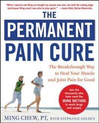 The Permanent Pain Cure: The Breakthrough Way to Heal Your Muscle and Joint Pain for Good (PB); Ming Chew; 2009
