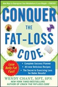 Conquer the Fat-Loss Code (Includes: Complete Success Planner, All-New Delicious Recipes, and the Secret to Exercising Less for Better Results!); Wendy Chant; 2009
