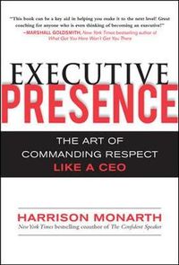 Executive Presence:  The Art of Commanding Respect Like a CEO; Harrison Monarth; 2009