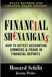 Financial Shenanigans: How to Detect Accounting Gimmicks and Fraud in Financial Reports; Howard M Schilit, Jeremy Perler; 2010