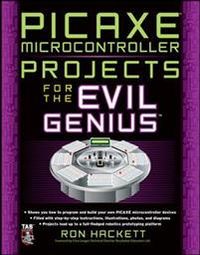 PICAXE Microcontroller Projects for the Evil Genius; Ron Hackett; 2010