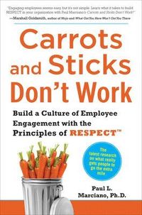 Carrots and Sticks Don't Work: Build a Culture of Employee Engagement with the Principles of RESPECT; Paul Marciano; 2010
