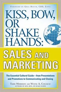 Kiss, Bow, or Shake Hands, Sales and Marketing: The Essential Cultural GuideFrom Presentations and Promotions to Communicating and Closing; Terri Morrison, Wayne Conaway; 2011