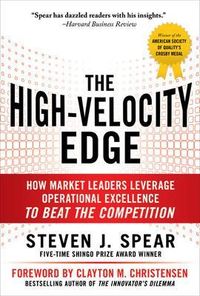 The High-Velocity Edge: How Market Leaders Leverage Operational Excellence to Beat the Competition; Steven Spear; 2010