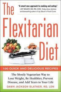 The Flexitarian Diet: The Mostly Vegetarian Way to Lose Weight, Be Healthier, Prevent Disease, and Add Years to Your Life; Dawn Jackson Blatner; 2010