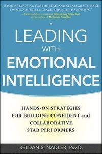 Leading with Emotional Intelligence: Hands-On Strategies for Building Confident and Collaborative Star Performers; Reldan Nadler; 2010