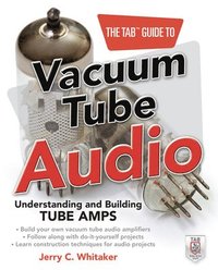 The TAB Guide to Vacuum Tube Audio: Understanding and Building Tube Amps; Jerry Whitaker; 2011