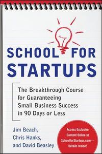 School for Startups: The Breakthrough Course for Guaranteeing Small Business Success in 90 Days or Less; Jim Beach; 2011