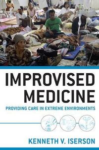 Improvised Medicine: Providing Care in Extreme Environments; Kenneth Iserson; 2012