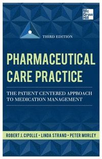 Pharmaceutical Care Practice: The Patient-Centered Approach to Medication Management; Robert Cipolle; 2012