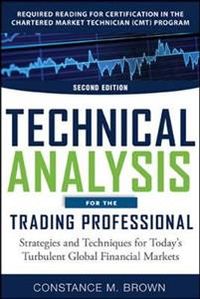 Technical Analysis for the Trading Professional, Second Edition: Strategies and Techniques for Todays Turbulent Global Financial Markets; Constance Brown; 2012