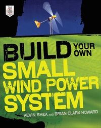 Build Your Own Small Wind Power System; Kevin Shea; 2012