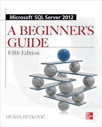 Microsoft SQL Server 2012 A Beginner's Guide; Dusan Petkovic; 2012