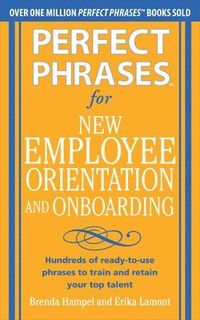 Perfect Phrases for New Employee Orientation and Onboarding: Hundreds of ready-to-use phrases to train and retain your top talent; Brenda Hampel; 2011