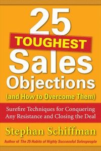 25 Toughest Sales Objections-and How to Overcome Them; Stephan Schiffman; 2011