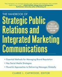 The Handbook of Strategic Public Relations and Integrated Marketing Communications; Clarke Caywood; 2012