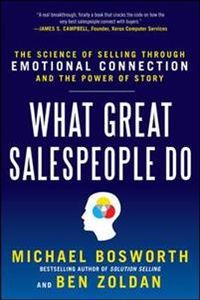 What Great Salespeople Do: The Science of Selling Through Emotional Connection and the Power of Story; Michael Bosworth, Ben Zoldan; 2012