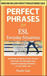 Perfect Phrases for ESL Everyday Situations; Natalie Gast; 2013
