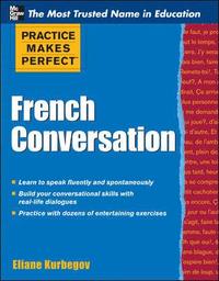 Practice Makes Perfect French Conversation; Eliane Kurbegov; 2012