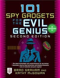 101 Spy Gadgets for the Evil Genius 2/E; Brad Graham, Kathy McGowan; 2011