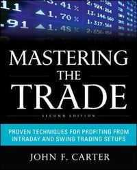 Mastering the Trade, Second Edition: Proven Techniques for Profiting from Intraday and Swing Trading Setups; John Carter; 2012