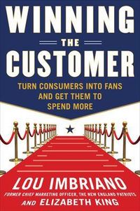 Winning the Customer: Turn Consumers into Fans and Get Them to Spend More; Lou Imbriano; 2011