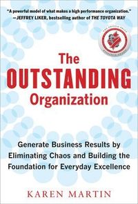 The Outstanding Organization: Generate Business Results by Eliminating Chaos and Building the Foundation for Everyday Excellence; Karen Martin; 2012