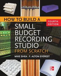 How to Build a Small Budget Recording Studio from Scratch 4/E; Mike Shea; 2012