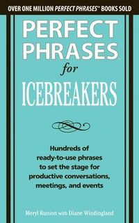 Perfect Phrases for Icebreakers: Hundreds of Ready-to-Use Phrases to Set the Stage for Productive Conversations, Meetings, and Events; Meryl Runion; 2012