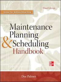 Maintenance Planning and Scheduling Handbook 3/E; Richard Palmer; 2012