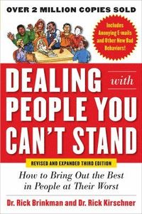 Dealing with People You Cant Stand, Revised and Expanded Third Edition: How to Bring Out the Best in People at Their Worst; Rick Brinkman, Rick Kirschner; 2012