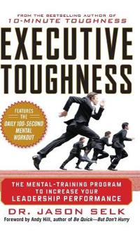 Executive Toughness: The Mental-Training Program to Increase Your Leadership Performance; Jason Selk; 2011