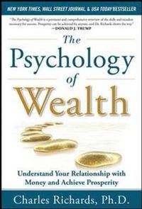 The Psychology of Wealth: Understand Your Relationship with Money and Achieve Prosperity; Charles Richards; 2012