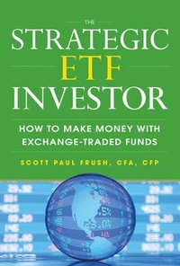 The Strategic ETF Investor: How to Make Money with Exchange Traded Funds; Scott Frush; 2012