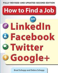 How to Find a Job on LinkedIn, Facebook, Twitter and Google+; Brad Schepp, Debra Schepp; 2012